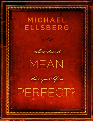 What Does it Mean That Your Life is Perfect? What Does it Mean That Your Life is Perfect?